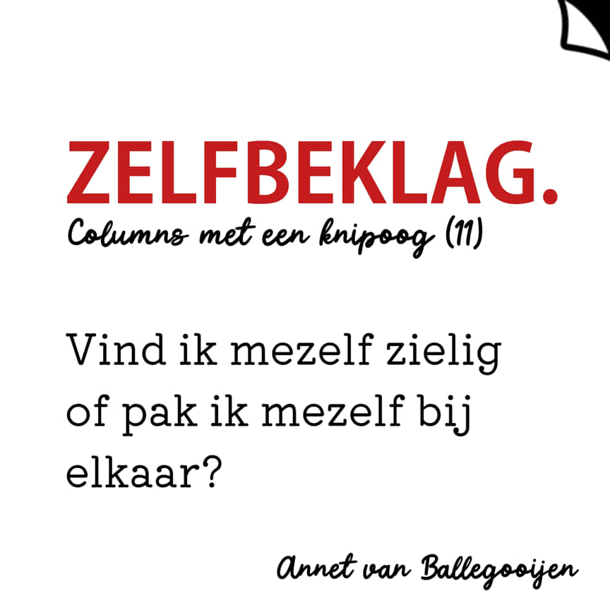 columns met een knipoog 11 - Zelfbeklag - Annet van Ballegooijen